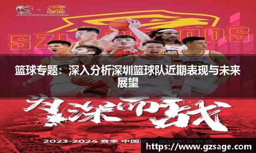 篮球专题：深入分析深圳篮球队近期表现与未来展望