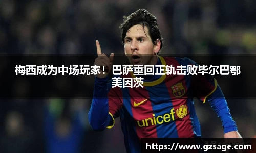 梅西成为中场玩家！巴萨重回正轨击败毕尔巴鄂美因茨