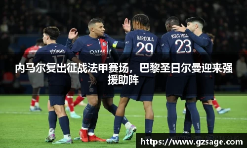 内马尔复出征战法甲赛场，巴黎圣日尔曼迎来强援助阵