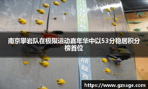 南京攀岩队在极限运动嘉年华中以53分稳居积分榜首位
