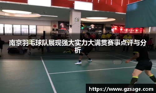 南京羽毛球队展现强大实力大满贯赛事点评与分析